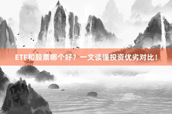 ETF和股票哪个好？一文读懂投资优劣对比！