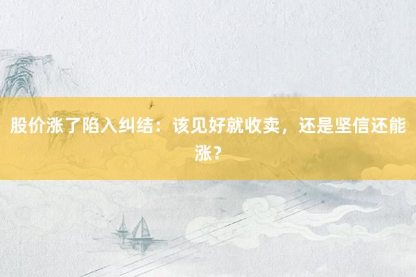 股价涨了陷入纠结：该见好就收卖，还是坚信还能涨？