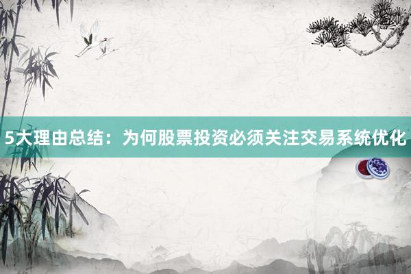 5大理由总结：为何股票投资必须关注交易系统优化