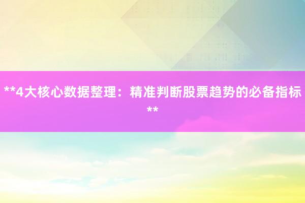 **4大核心数据整理：精准判断股票趋势的必备指标**