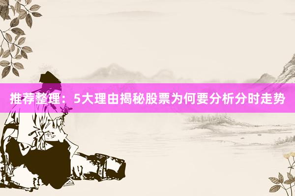 推荐整理：5大理由揭秘股票为何要分析分时走势