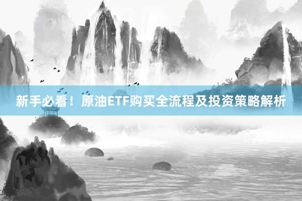 新手必看！原油ETF购买全流程及投资策略解析