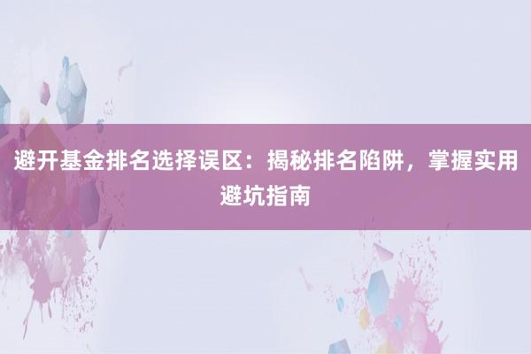 避开基金排名选择误区：揭秘排名陷阱，掌握实用避坑指南